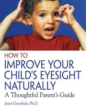 How to Improve Your Child's Eyesight Naturally: A Thoughtful Parent's Guide de Janet Goodrich