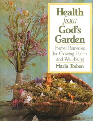 Health from God's Garden: Herbal Remedies for Glowing Health and Well-Being de Maria Treben