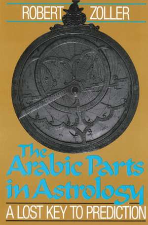 Arabic Parts in Astrology de Robert Zoller