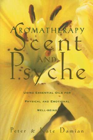 Aromatherapy: Scent and Psyche de Peter Damian