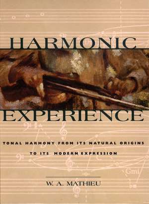 Harmonic Experience: Tonal Harmony from Its Natural Origins to Its Modern Expression de W. A. Mathieu