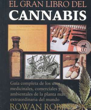 El Gran Libro del Cannabis: Guia Completa de Los Usos Medicinales, Comerciales y Ambientales de La Planta Mas Extraordinaria del Mundo = The Great Bo de Rowan Robinson