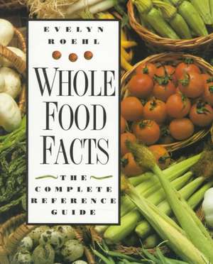 Whole Food Facts: The Complete Reference Guide de Evelyn Roehl