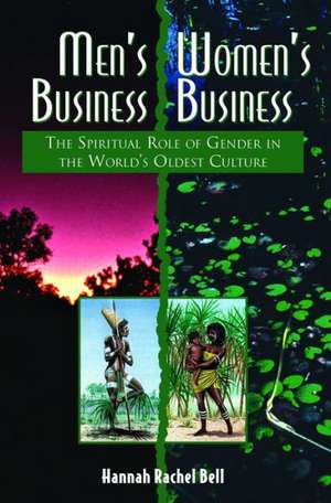 Men's Business, Women's Business: The Spiritual Role of Gender in the World's Oldest Culture de Hannah Rachel Bell