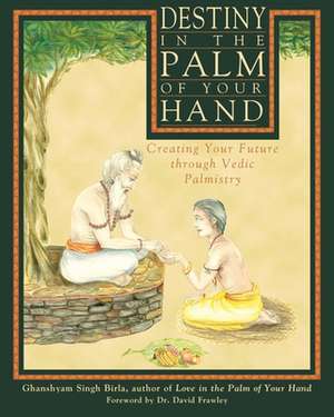 Destiny in the Palm of Your Hand: Creating Your Future Through Vedic Palmistry de Ghanshyam Singh Birla