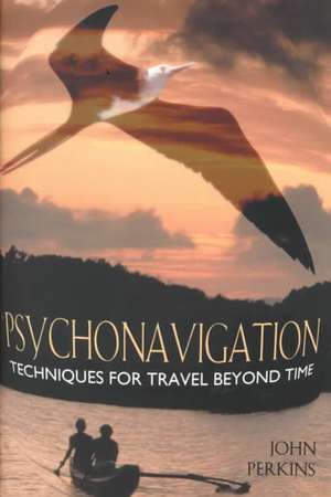 Psychonavigation: Techniques for Travel Beyond Time de JOHN PERKINS