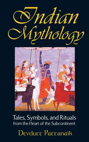 Indian Mythology: Tales, Symbols, and Rituals from the Heart of the Subcontinent de Devdutt Pattanaik