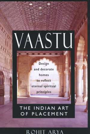 Vaastu: Design and Decorate Homes to Reflect Eternal Spiritual Principles de Rohit Arya