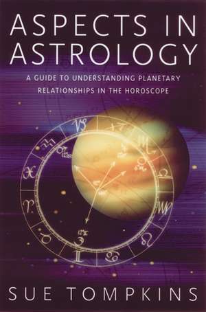 Aspects in Astrology: A Guide to Understanding Planetary Relationships in the Horoscope de Sue Tompkins