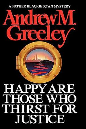 Happy are Those Who Thirst for Justice de Andrew M. Greeley