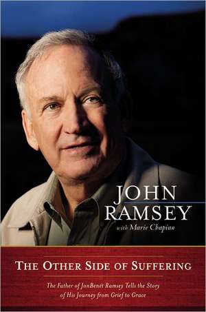 The Other Side of Suffering: The Father of JonBenet Ramsey Tells the Story of His Journey from Grief to Grace de John Ramsey