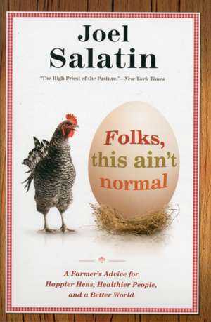 Folks, This Ain't Normal: A Farmer's Advice for Happier Hens, Healthier People, and a Better World de Joel Salatin