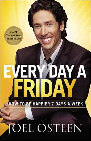 Every Day a Friday: How to Be Happier 7 Days a Week de Joel Osteen