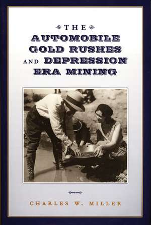 The Automobile Gold Rushes and Depression Era Mining de Charles Wallace Miller