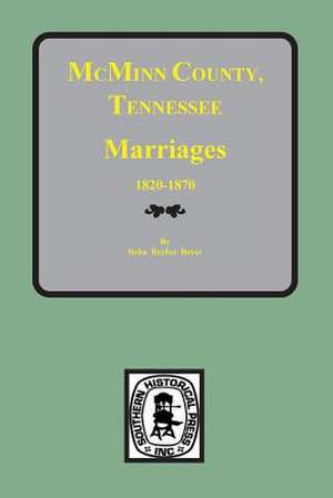 McMinn County, Tennessee Marriages 1820-1870 de Boyer, Reba Bayless