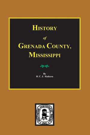 Grenada County, Mississippi, History Of. de Hathorn, H. C. J.