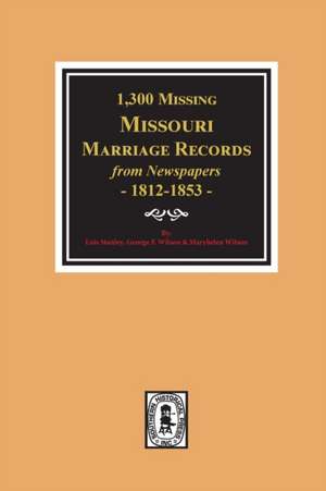 1300 Missing Missouri Marriage Records from Newspapers, 1812-1853 de Lois Stanley