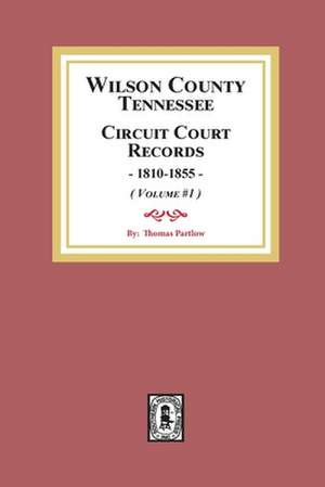 Wilson County, Tennessee Circuit Court Records, 1810-1855. (Volume #1) de Thomas Partlow