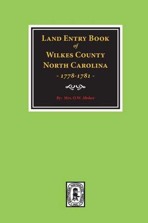 Wilkes County, North Carolina Land Entry Book, 1778-1781. de Absher, Mrs W. O.