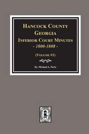 Hancock County, Georgia Inferior Court Minutes, 1800-1808. de Michael A Ports