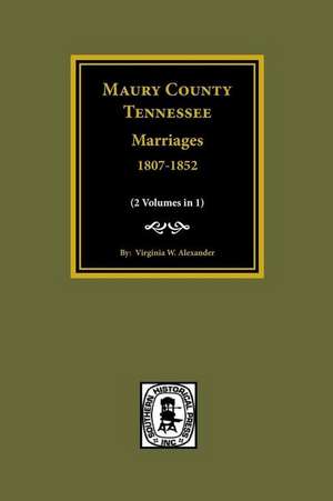 Maury County, Tennessee Marriages, 1807-1852 de Alexander, Virginia W.