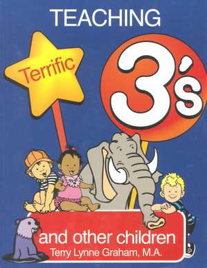 Teaching Terrific Threes: And Other Toddlers de Terry Lynne Graham