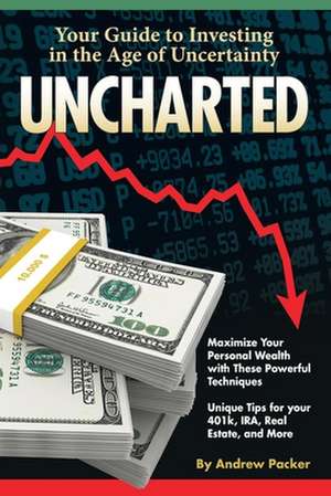 Uncharted: Your Guide to Investing in the Age of Uncertainty de Andrew Packer