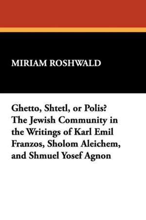 Ghetto, Shtetl, or Polis? the Jewish Community in the Writings of Karl Emil Franzos, Sholom Aleichem, and Shmuel Yosef Agnon: Philip Wylie and the End of the American Dream de Miriam Roshwald