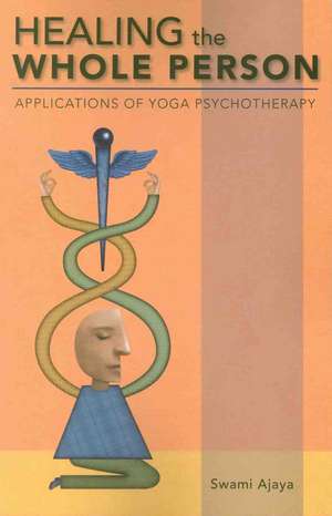 Healing the Whole Person: Applications of Yoga Psychotherapy de Swami Ajaya