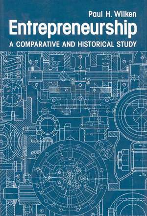 Entrepreneurship: A Comparative and Historical Study de Paul H. Wilken