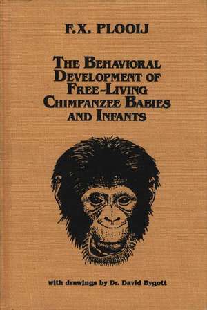 The Behavioral Development of Free-Living Chimpanzee Babies and Infants de PH. D . Plooij, Frans X.