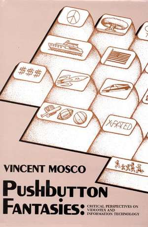 Pushbutton Fantasies: Critical Perspectives on Videotext and Information Technology de Vincent Mosco