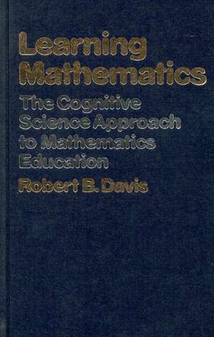 Learning Mathematics: The Cognitive Science Approach to Mathematics Education de Robert B. Davis