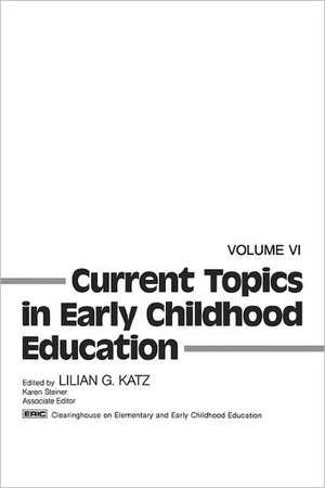 Current Topics in Early Childhood Education, Volume 6 de Lilian G. Katz