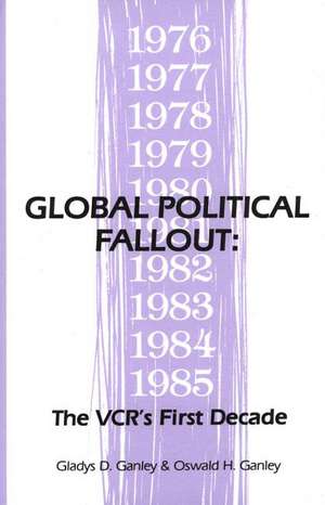 Global Political Fallout: The VCR's First Decade de Gladys D. Ganley