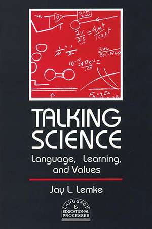 Talking Science: Language, Learning, and Values de Jay L. Lemke