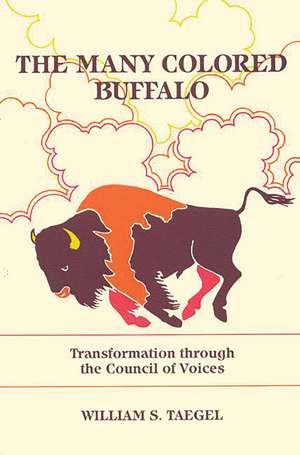 The Many Colored Buffalo: Transformation Through the Council of Voices de William S. Taegel