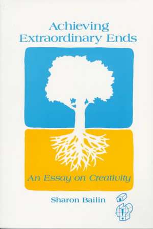 Achieving Extraordinary Ends: An Essay on Creativity de Sharon Bailin