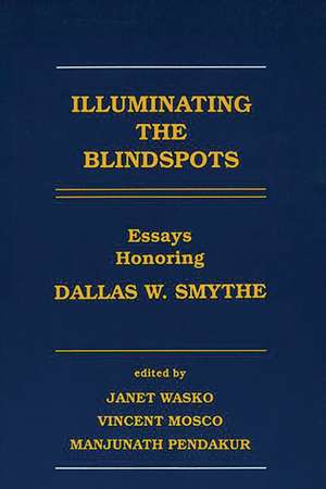 Illuminating the Blindspots: Essays Honoring Dallas W. Smythe de Janet Wasko