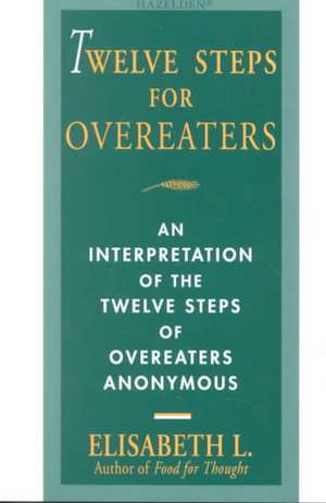 Twelve Steps For Overeaters: An Interpretation of the Twelve Steps of Overeaters Anonymous de Elisabeth L.