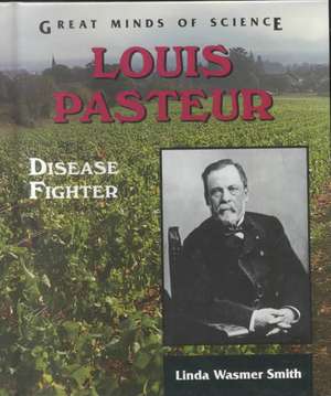 Louis Pasteur: Disease Fighter de Linda Wasmer Smith