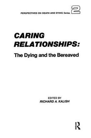 Caring Relationships: The Dying and the Bereaved de Richard Kalish