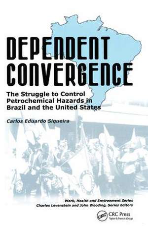 Dependent Convergence: The Struggle to Control Petrochemical Hazards in Brazil and the United States de Carlos E. Siqueira
