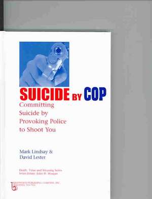 Suicide by Cop: Committing Suicide by Provoking Police to Shoot You de Mark Lindsay