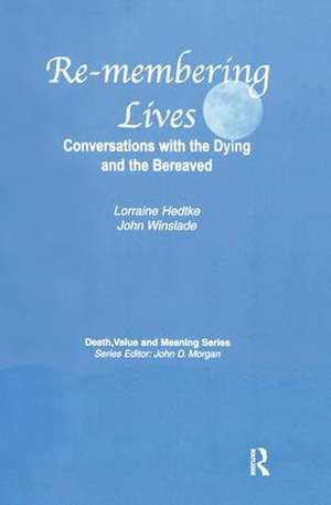 Remembering Lives: Conversations with the Dying and the Bereaved de Lorraine Hedtke