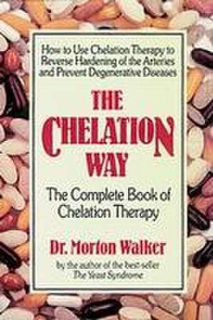 The Chelation Way: The Complete Book of Chelation Therapy de Morton Walker