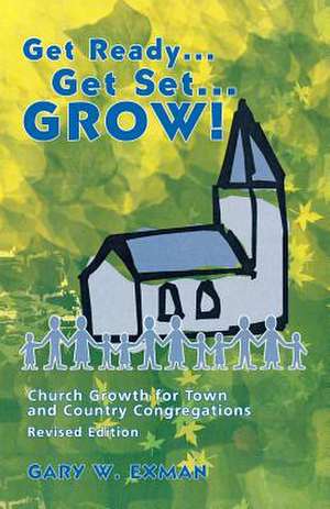 Get Ready Get Set Grow!: Church Growth for Town and Country Congregations de Gary Exman