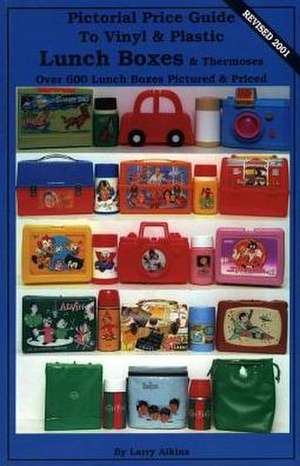 Pictorial Price Guide to Vinyl & Plastic Lunch Boxes & Thermoses de Larry Aikins