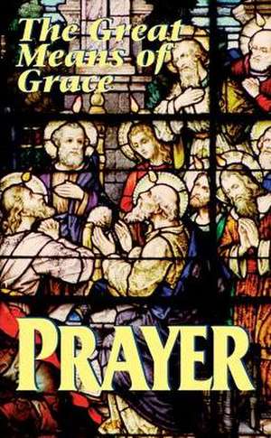 Prayer: The Great Means of Grace de Anonymous