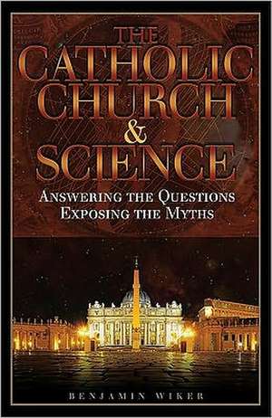 The Catholic Church and Science de Benjamin Wiker